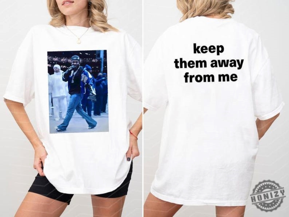 Keep Them Away From Me Kendrick Lamar Super Bowl Rapper Lover Shirt