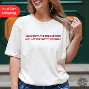 You Cant Love The Culture And Not Support The People Shirt honizy 1