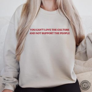 You Cant Love The Culture And Not Support The People Shirt honizy 3