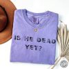 Is He Dead Yet Anti Trump Shirt honizy 6