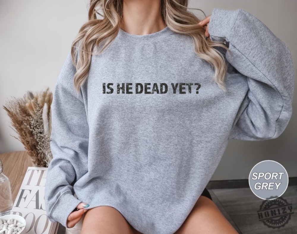 Is He Dead Yet Anti Trump Anti Republican Trendy Shirt 9 Is He Dead Yet Anti Trump Anti Republican Trendy Shirt