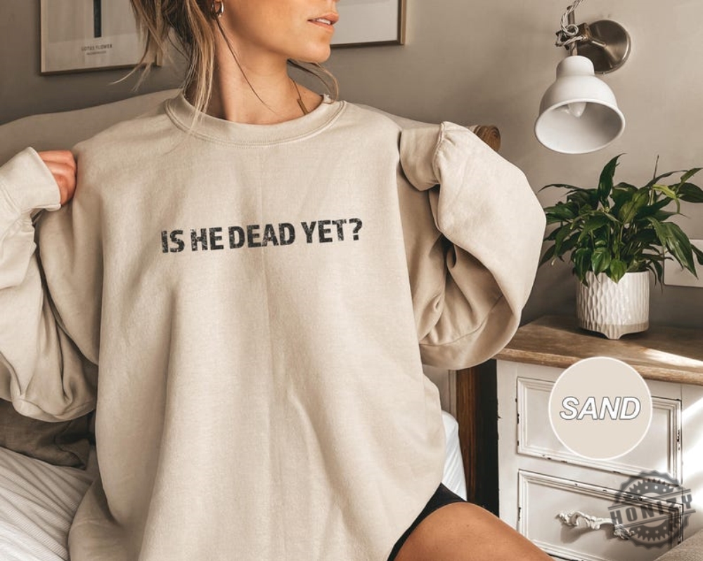 Is He Dead Yet Anti Trump Anti Republican Trendy Shirt 10 Is He Dead Yet Anti Trump Anti Republican Trendy Shirt