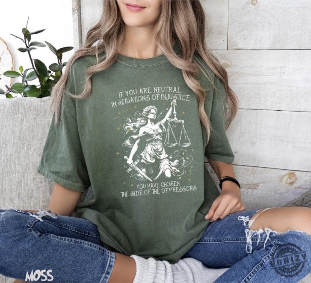 If You Are Neutral In Situations Of Injustice You Have Chosen The Side Of The Oppressor Vintage Shirt 5 If You Are Neutral In Situations Of Injustice You Have Chosen The Side Of The Oppressor Vintage Shirt