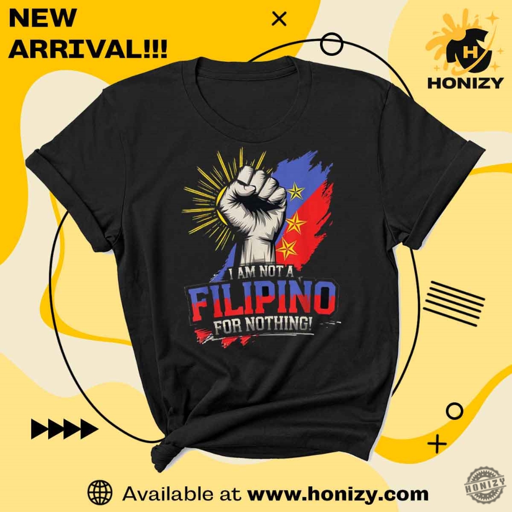 I Am Not Filipino For Nothing Shirt 5 I Am Not Filipino For Nothing Shirt