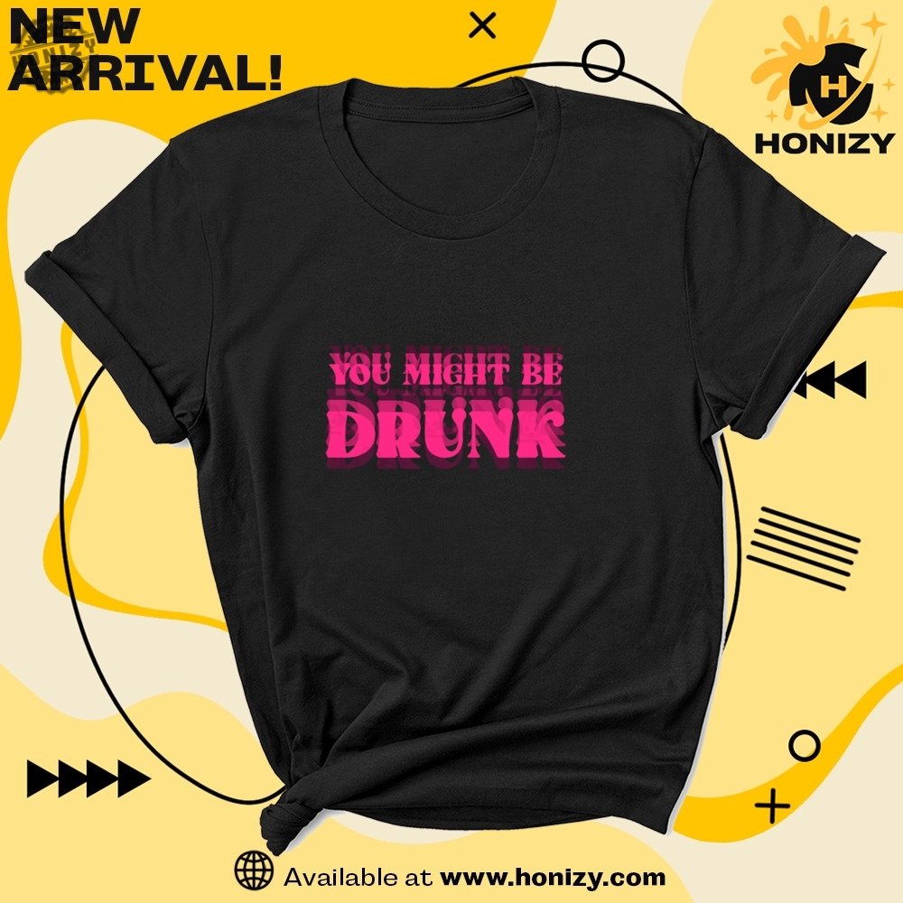 You Might Be Drunk Gift For Drink Lovers 5 You Might Be Drunk Gift For Drink Lovers