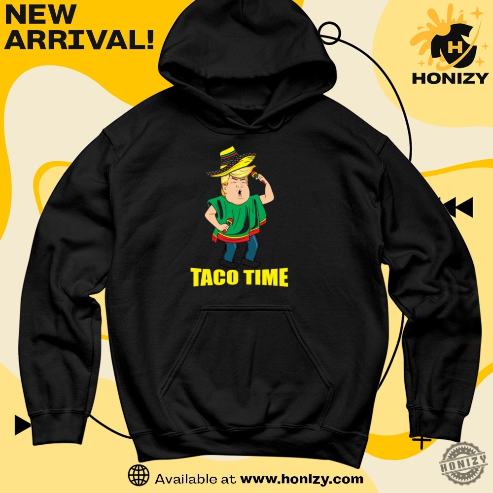 Trump Taco Shirt, I Have Friends Everywhere shirt 6 Taco Time Donald Trump Cinco De Mayo Taco Lover Funny Trending Shirt