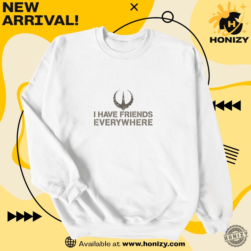 I Have Friends Everywhere Trending Shirt 6 I Have Friends Everywhere trending shirt