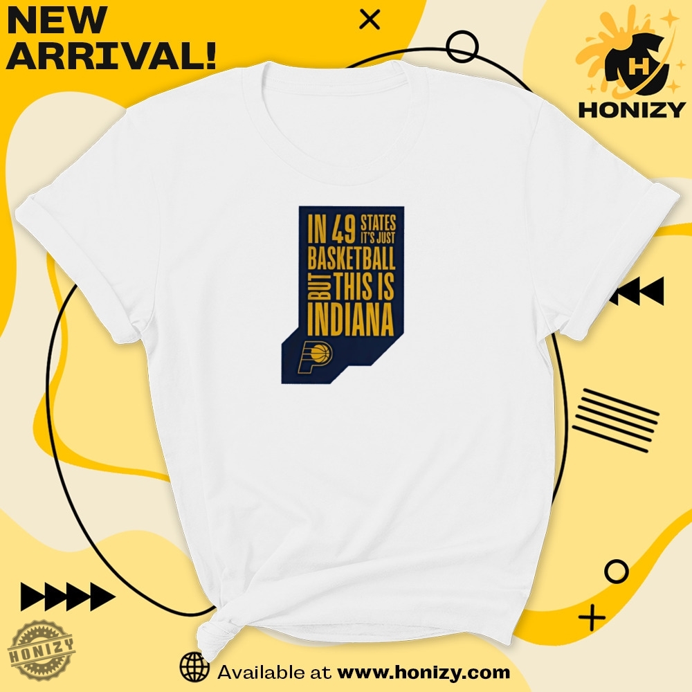 Nba Indiana Pacers In 49 States Its Just Basketball But This Is Indiana Shirt 7 NBA Indiana Pacers in 49 states it’s just basketball but this is Indiana shirt