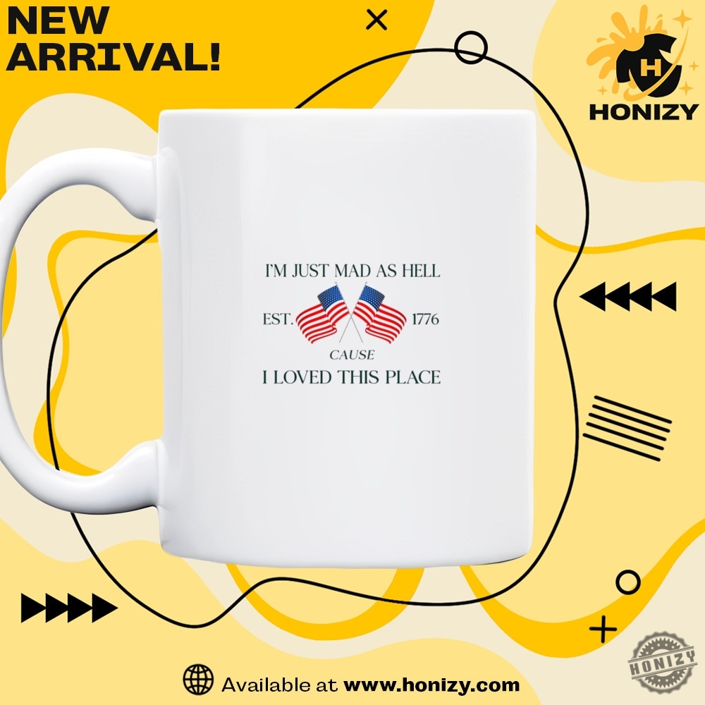 Im Just Mad As Hell I Loved This Place Unisex Trendy Shirt 5 Im Just Mad As Hell I Loved This Place Unisex Trendy Shirt honizy 2
